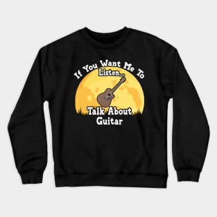 If You Want Me To Listen... Talk About Guitar Funny illustration vintage Crewneck Sweatshirt